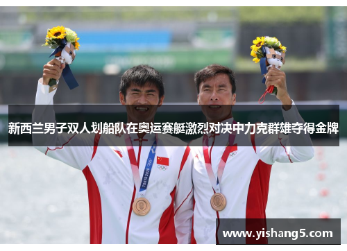 新西兰男子双人划船队在奥运赛艇激烈对决中力克群雄夺得金牌